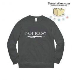 Not Today Game of Thrones Arya Stark Sweatshirt