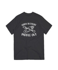 When In Doubt Paddle Out Kayaking T-Shirt
