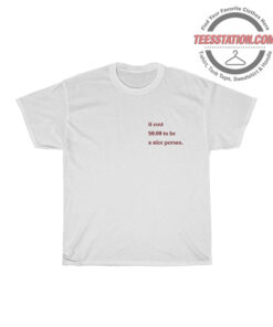 It Cost $ 0.00 To Be A Nice Person T-Shirt