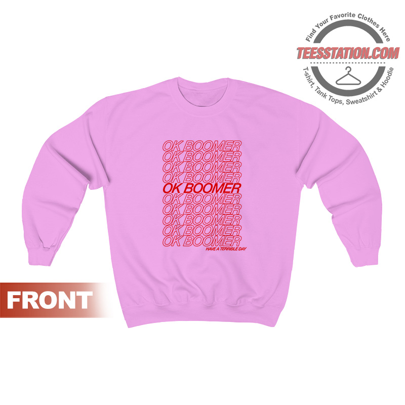 Ok Boomer Have A Terrible Day Sweatshirt Ok Boomer Have A Terrible Day Sweatshirt