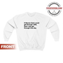 If Marcia Clark Could Get Through 1995 Sweatshirt