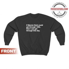 If Marcia Clark Could Get Through 1995 Sweatshirt