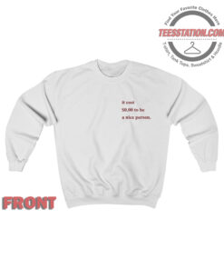 It Cost $ 0.00 To Be A Nice Person Sweatshirt