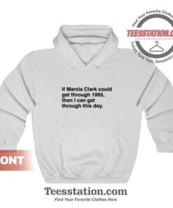 If Marcia Clark Could Get Through 1995 Hoodies