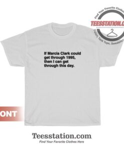 If Marcia Clark Could Get Through 1995 T-Shirt