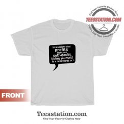 In A Society That Profits From Yourself Doubt T-Shirt