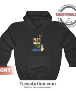 Bass Guitar I Play Bass For Jesus Guitar Hoodies Unisex