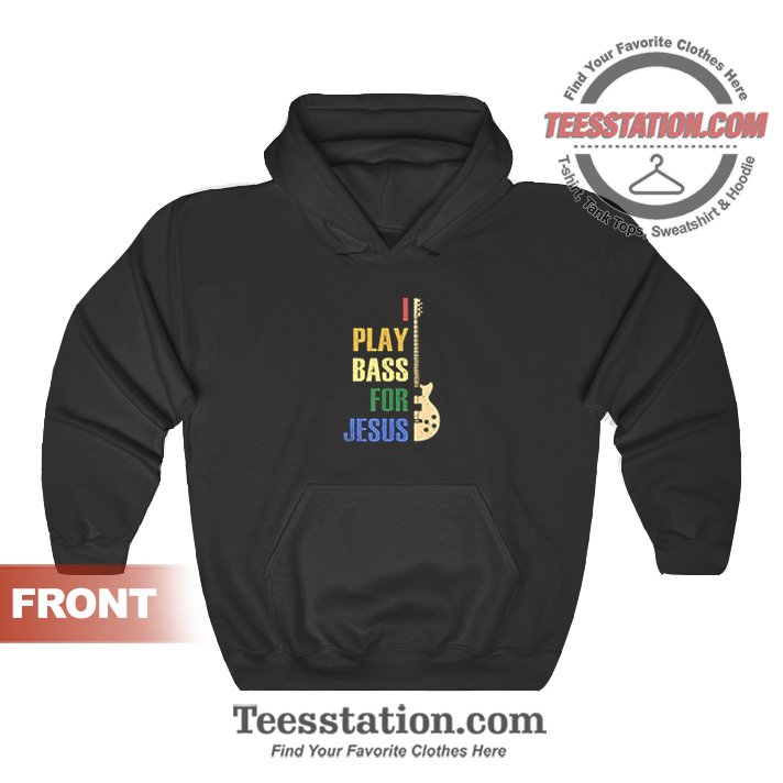 Bass Guitar I Play Bass For Jesus Guitar Hoodies Unisex Bass Guitar I Play Bass For Jesus Guitar Hoodies Unisex