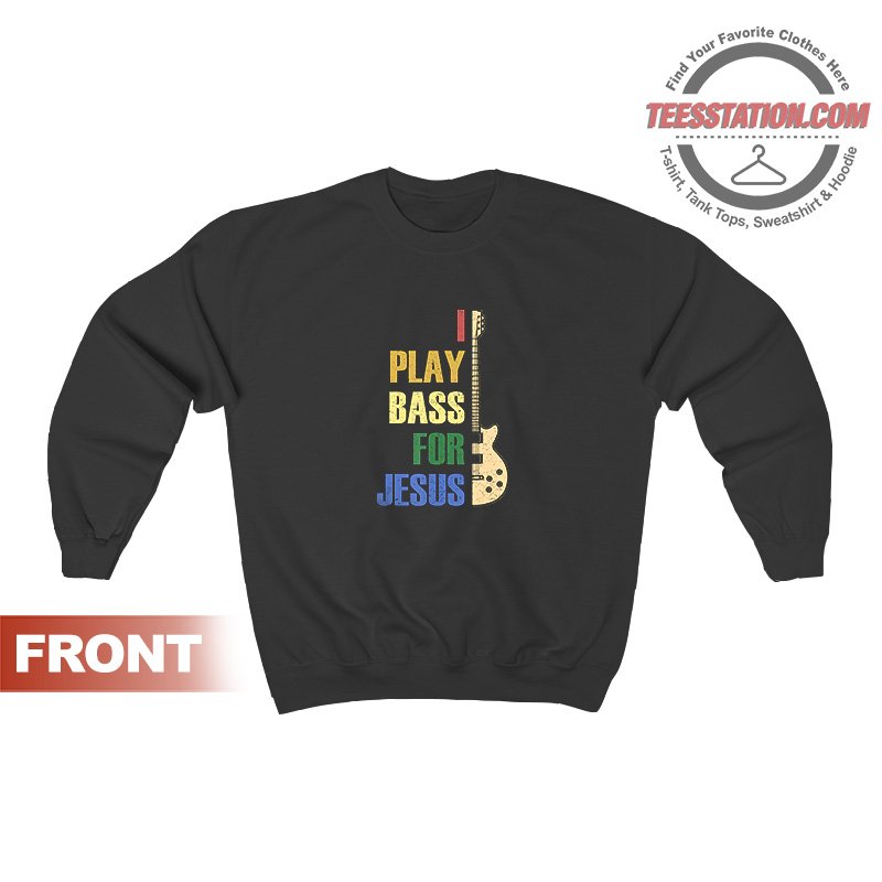 I Play Bass For Jesus Guitar Sweatshirt Unisex I Play Bass For Jesus Guitar Sweatshirt Unisex