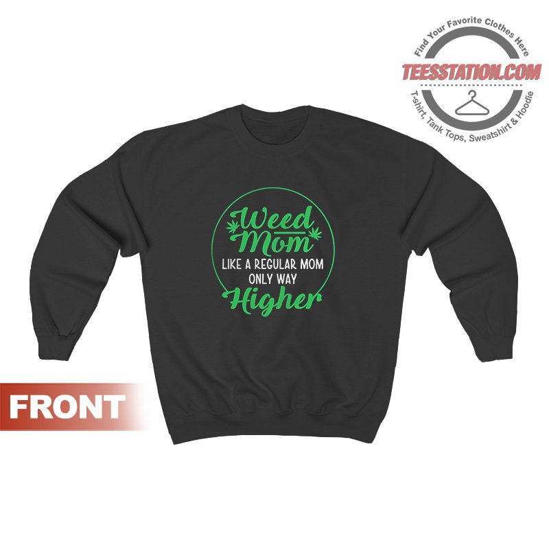 Weed Mom Like A Regular Mom Only Way Higher Sweatshirt Weed Mom Like A Regular Mom Only Way Higher Sweatshirt