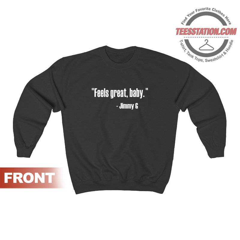 Feels Great Baby Jimmy G Sweatshirt For Unisex Feels Great Baby Jimmy G Sweatshirt For Unisex
