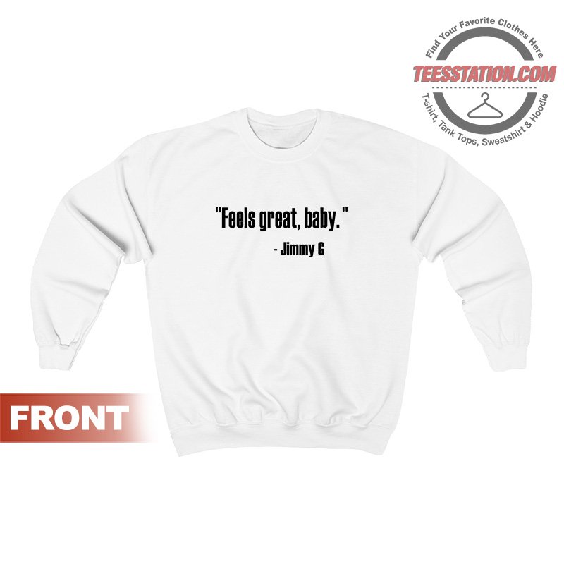 Feels Great Baby Jimmy G Sweatshirt For Unisex Feels Great Baby Jimmy G Sweatshirt For Unisex