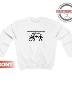 Ambulatory Wheelchair Users Exist Sweatshirt