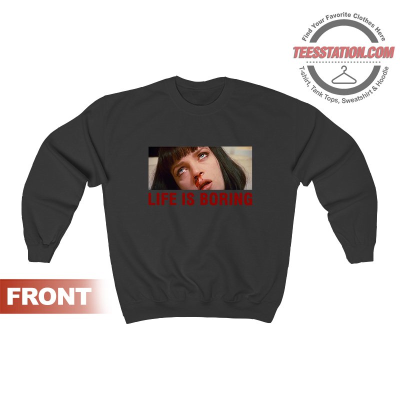 Life Is Boring Mia Wallace Pulp Fiction Sweatshirt Life Is Boring Mia Wallace Pulp Fiction Sweatshirt