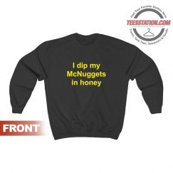 I Dip My McNuggets In Honey Sweatshirt For Unisex