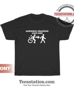 Ambulatory Wheelchair Users Exist T-Shirt For Unisex