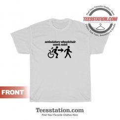 Ambulatory Wheelchair Users Exist T-Shirt For Unisex