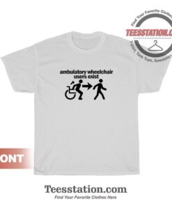Ambulatory Wheelchair Users Exist T-Shirt For Unisex