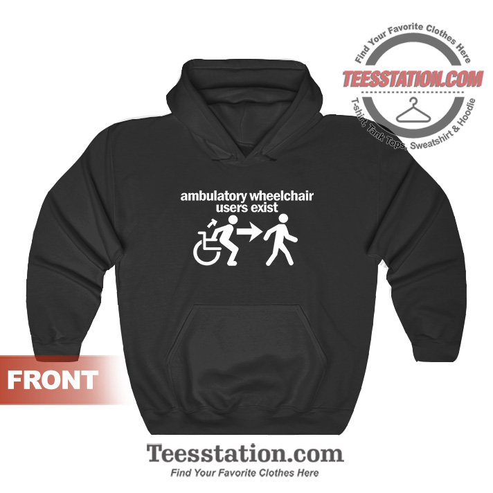 Ambulatory Wheelchair Users Exist Hoodies For Unisex Ambulatory Wheelchair Users Exist Hoodies For Unisex