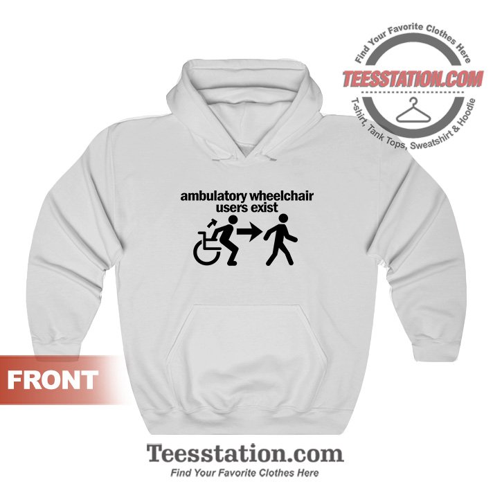 Ambulatory Wheelchair Users Exist Hoodies For Unisex Ambulatory Wheelchair Users Exist Hoodies For Unisex