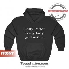 Dolly Parton Is My Fairy Godmother Hoodies