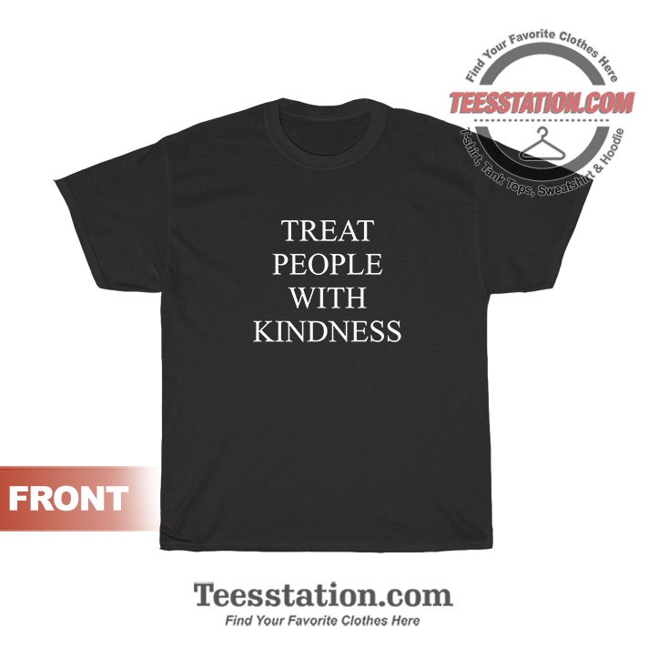 Treat People With Kindness T-Shirt For Unisex Treat People With Kindness T-Shirt For Unisex