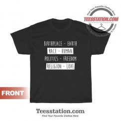 Birth Place Earth Race Human Politics Freedom Love T-Shirt
