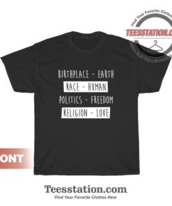 Birth Place Earth Race Human Politics Freedom Love T-Shirt