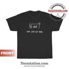 Shit Just Got Real Math Equation Funny T-Shirt