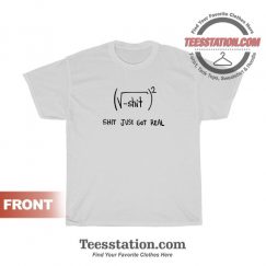 Shit Just Got Real Math Equation Funny T-Shirt