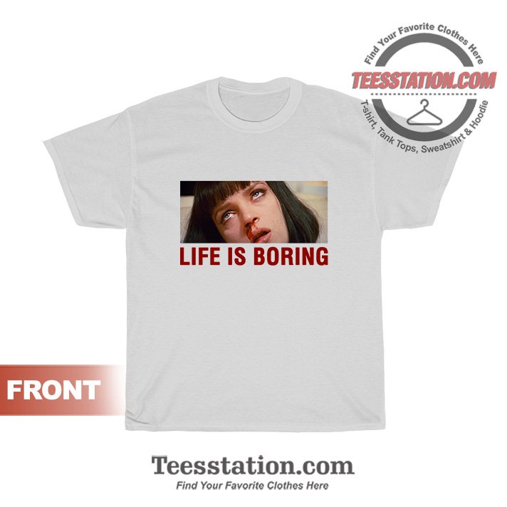 Life Is Boring Mia Wallace Pulp Fiction T-Shirt Life Is Boring Mia Wallace Pulp Fiction T-Shirt
