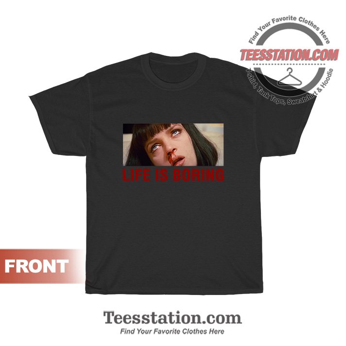 Life Is Boring Mia Wallace Pulp Fiction T-Shirt Life Is Boring Mia Wallace Pulp Fiction T-Shirt