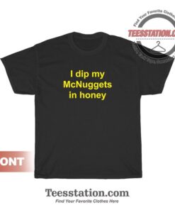 I Dip My McNuggets In Honey T-Shirt For Unisex