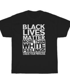 Black lives Matter More Than White T-Shirt