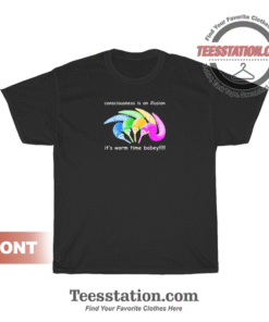 Consciousness Is An Illusion Its Worm Time Babey T-Shirt