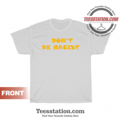 Don't Be Racist T-Shirt