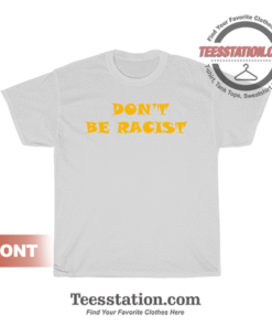 Don't Be Racist T-Shirt