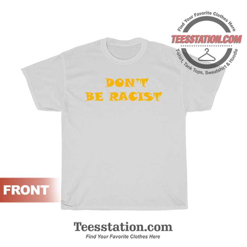 Don't Be Racist T-Shirt Don't Be Racist T-Shirt