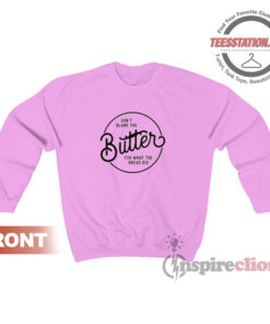 Don't Blame The Butter Sweatshirt