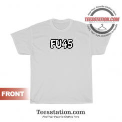 FU45 Fuck Trump Anti Trump 2020 T-Shirt