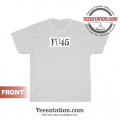 FU45 Funny Fuck Donal Trump Anti Trump T-Shirt