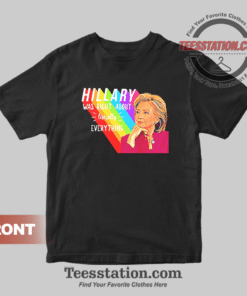 Hillary Rodham Clinton Was Right About Literally Everything T-Shirt