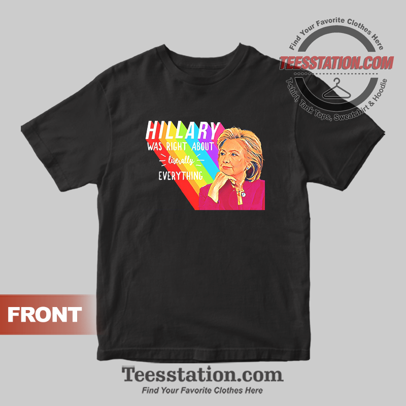 Hillary Rodham Clinton Was Right About Literally Everything T-Shirt Hillary Rodham Clinton Was Right About Literally Everything T-Shirt