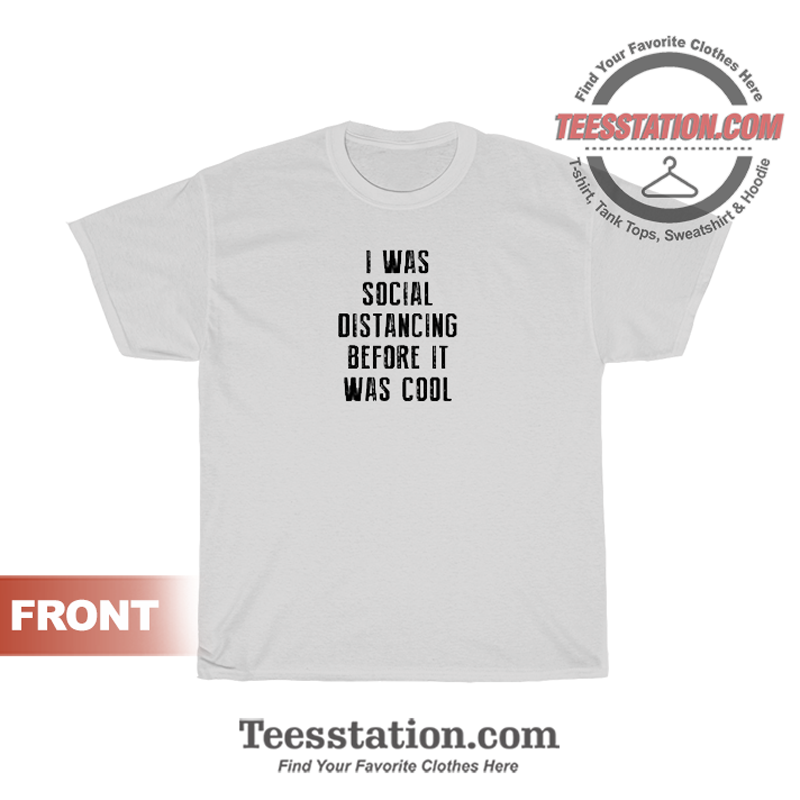 I Was Social Distancing Before It Was Cool T-Shirt I Was Social Distancing Before It Was Cool T-Shirt
