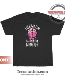 Liberalism Is A Mental Disorder Funny T-Shirt