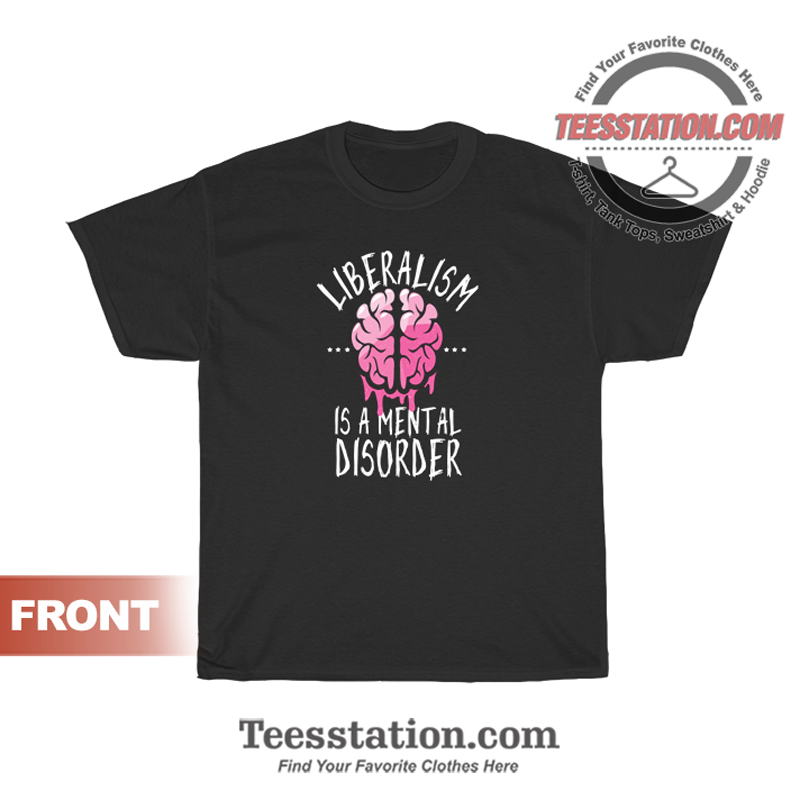 Liberalism Is A Mental Disorder Funny T-Shirt Liberalism Is A Mental Disorder Funny T-Shirt