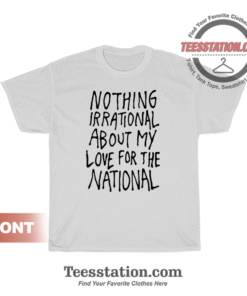 Nothing Irrational About My Love For The National T-Shirt