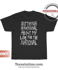 Nothing Irrational About My Love For The National T-Shirt