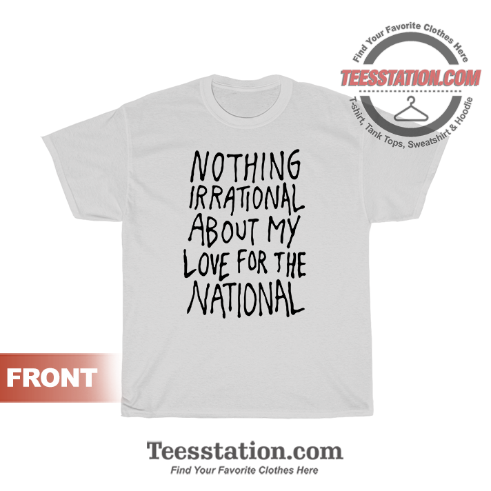 Nothing Irrational About My Love For The National T-Shirt Nothing Irrational About My Love For The National T-Shirt