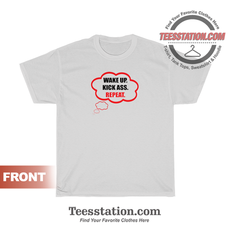 Wake Up Kick Ass Repeat Unisex T-Shirt Wake Up Kick Ass Repeat Unisex T-Shirt
